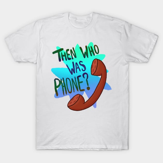 Then Who Was Phone? (Blue Version) T-Shirt by Quirkball